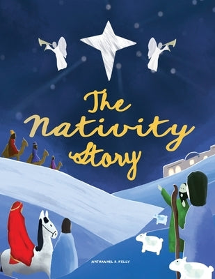 The Nativity Story: A story to read. A Nativity to build. A Christmas to remember. by Kelly, Nathanael R.