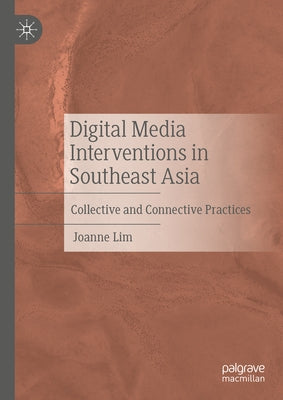 Digital Media Interventions in Southeast Asia: Collective and Connective Practices by Lim, Joanne