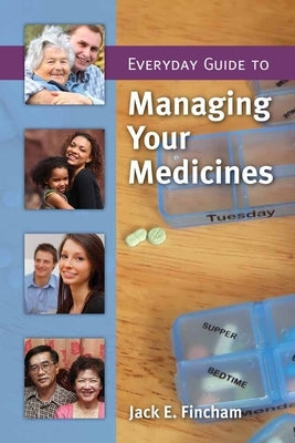 Everyday Guide to Managing Your Medicines: . by Fincham, Jack E.