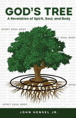 God's Tree: A Revelation of Spirit, Soul, and Body by Hensel, John
