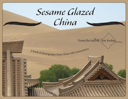 Sesame Glazed China: A book of photography from China with commentary by Jordan, Jim