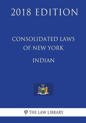 Consolidated Laws of New York - Indian (2018 Edition) by The Law Library