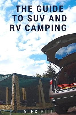 The Guide to Suv and RV Camping: Buying an Suv, RV Types and Basic Car Camping by Pitt, Alex