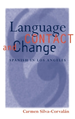 Language Contact and Change: Spanish in Los Angeles by Silva-Corvalán, Carmen