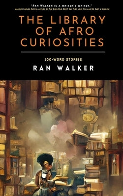 The Library of Afro Curiosities: 100-Word Stories by Walker, Ran