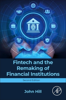 Fintech and the Remaking of Financial Institutions by Hill, John