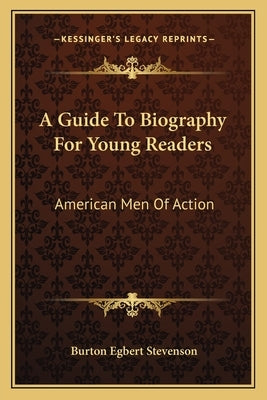 A Guide To Biography For Young Readers: American Men Of Action by Stevenson, Burton Egbert