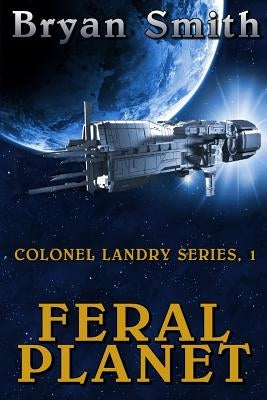 Feral Planet: Colonel Landry Series, 1 by Smith, Bryan