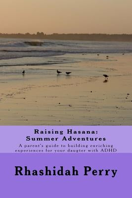 Raising Hasana: Summer Adventures: A parent's guide to building enriching activities for your daughter with ADHD by Perry, Rhashidah