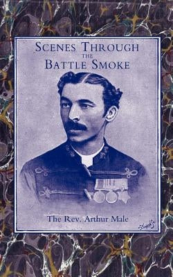 Scenes Through the Battle Smoke(afghan War 1878-80 & Egyptian Campaign 1882) by Arthur Male, Arthur Male