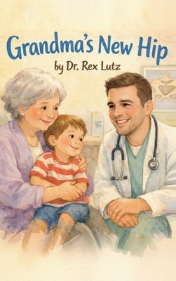 Grandma's New Hip by Lutz, Rex