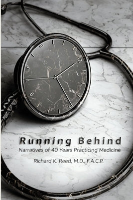Running Behind: Narratives of 40 Years Practicing Medicine by Reed, Justin R.