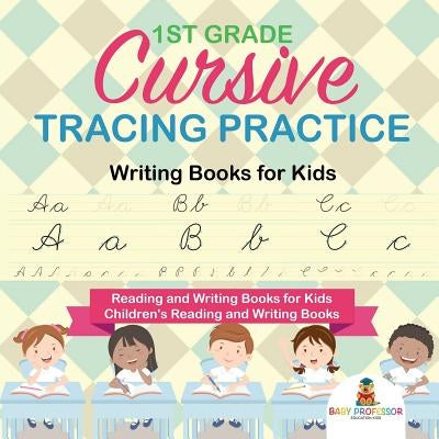 1st Grade Cursive Tracing Practice - Writing Books for Kids - Reading and Writing Books for Kids Children's Reading and Writing Books by Baby Professor