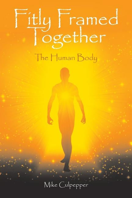 Fitly Framed Together: The Human Body by Culpepper, Mike