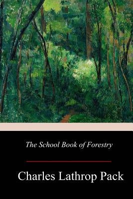 The School Book of Forestry by Pack, Charles Lathrop