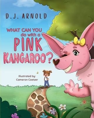 What Can You Do With A Pink Kangaroo? by Arnold, D. J.