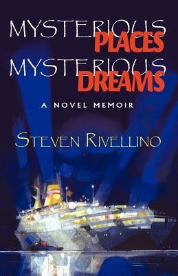 Mysterious Places, Mysterious Dreams: A Novel Memoir by Rivellino, Steven