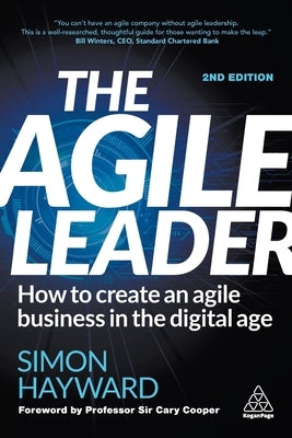 The Agile Leader: How to Create an Agile Business in the Digital Age by Hayward, Simon