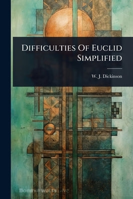 Difficulties Of Euclid Simplified by Dickinson, W. J.