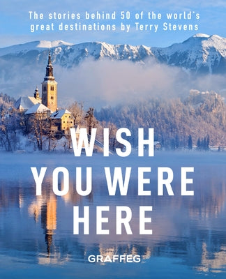 Wish You Were Here: The Stories Behind 50 of the World's Great Destinations by Stevens, Terry