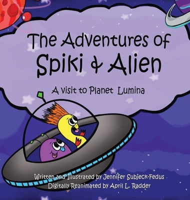 The Adventures of Spiki and Alien: A visit to Planet Lumina by Subjeck-Fedus, Jennifer