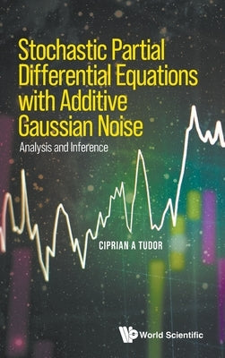 Stochastic Partial Differential Equations with Additive Gaussian Noise - Analysis and Inference by Tudor, Ciprian A.