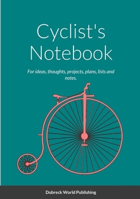 Cyclist's Notebook: For ideas, thoughts, projects, plans, lists and notes. by World Publishing, Dubreck