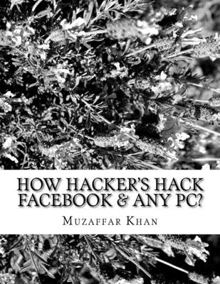 How Hacker's Hack Facebook & any Pc? by Khan, Muzaffar