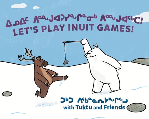 Let's Play Inuit Games! with Tuktu and Friends: Bilingual Inuktitut and English Edition by Sammurtok, Nadia