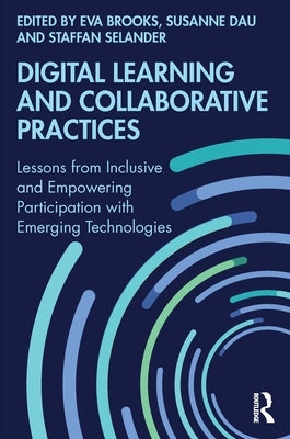 Digital Learning and Collaborative Practices: Lessons from Inclusive and Empowering Participation with Emerging Technologies by Brooks, Eva