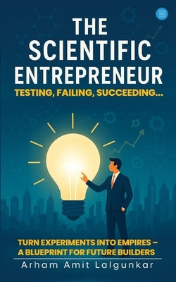 The Scientific Entrepreneur- Testing, Failing, Succeeding... by Amit Lalgunkar, Arham