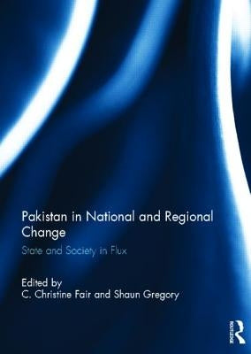 Pakistan in National and Regional Change: State and Society in Flux by Fair, C. Christine