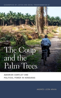 Coup and the Palm Trees: Agrarian Conflict and Political Power in Honduras by Le Araya, Andr駸