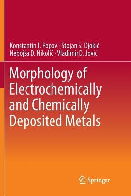 Morphology of Electrochemically and Chemically Deposited Metals by Popov, Konstantin I.