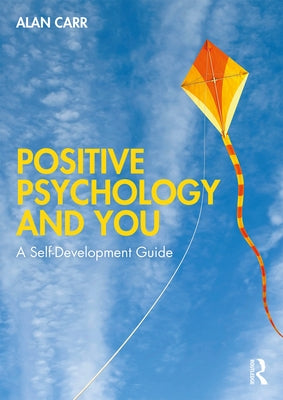 Positive Psychology and You: A Self-Development Guide by Carr, Alan