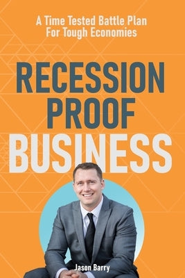 Recession Proof Business: A Time Tested Battle Plan For Tough Economies by Barry, Jason