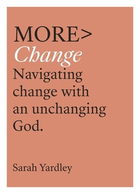 More Change: Navigating Change with an Unchanging God by Yardley, Sarah