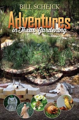 Adventures in Texas Gardening: Volume 49 by Scheick, Bill
