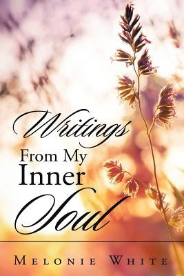 Writings From My Inner Soul by White, Melonie