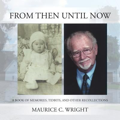 From Then Until Now: A Book of Memories, Tidbits, and Other Recollections by Wright, Maurice C.