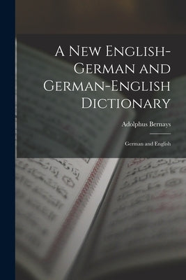 A New English-German and German-English Dictionary: German and English by Bernays, Adolphus