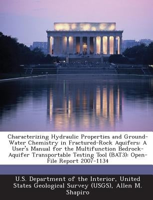 Characterizing Hydraulic Properties and Ground-Water Chemistry in Fractured-Rock Aquifers: A User's Manual for the Multifunction Bedrock-Aquifer Trans by Shapiro, Allen M.