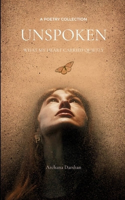 Unspoken What my heart carried quietly by Misal, Archana
