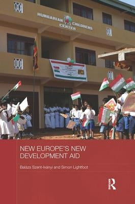 New Europe's New Development Aid by Szent-Iványi, Balázs