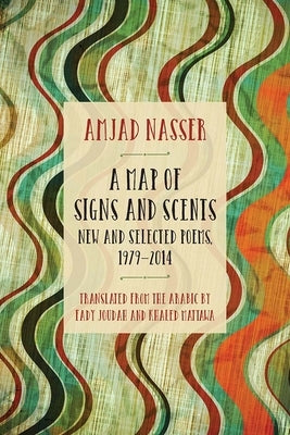 A Map of Signs and Scents: New and Selected Poems, 1979-2014 by Nasser, Amjad