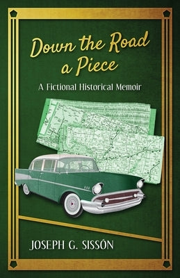 Down the Road a Piece: A Fictional Historical Memoir by Sissón, Joseph G.