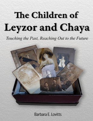 The Children of Leyzor and Chaya: Touching the Past, Reaching Out to the Future by Lovitts, Barbara E.