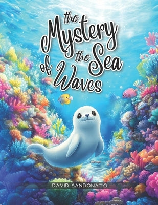 The Mystery of the Sea Waves: An illustrated adventure between wind and waves that explains to children how waves and tides are born by Sandonato, David