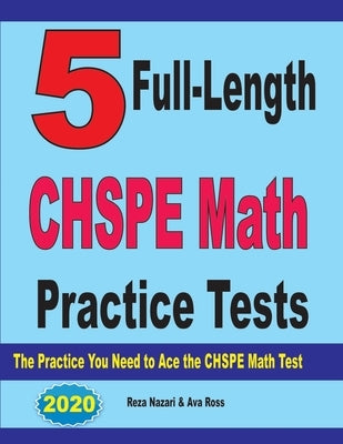 5 Full-Length CHSPE Math Practice Tests: The Practice You Need to Ace the CHSPE Mathematics Test by Ross, Ava
