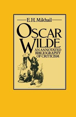 Oscar Wilde: An Annotated Bibliography of Criticism by Mikhail, E. H.